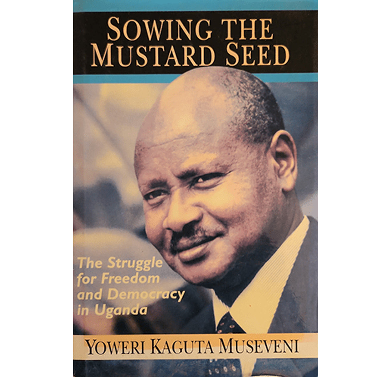 Book cover for 'Sowing the Mustard Seed' by Yoweri Kaguta Museveni, featuring a portrait of a man on the front with the title in gold text on a dark background.