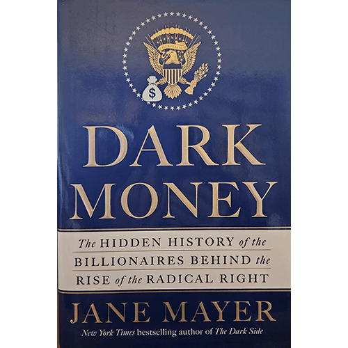 Dark Money: The Hidden History of the Billionaires Behind the Rise of the Radical right – rare and collectible book from Deb’s Rare Books