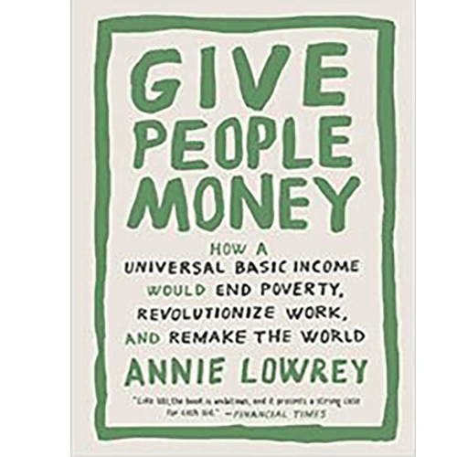 Give People Money: How a Universal Basic Income Would End Poverty, Revolutionize Work, and Remake the World Paperback – rare and collectible book from Deb’s Rare Books