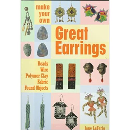 Make Your Own Great Earrings: Beads, Wire, Polymer Clay, Fabric, Found Objects Paperback – rare and collectible book from Deb’s Rare Books