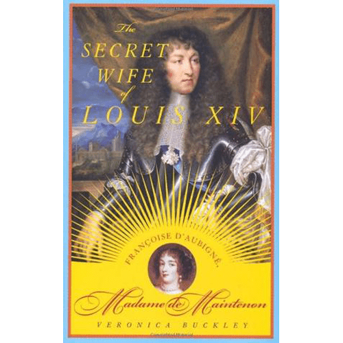 Cover of The Secret Wife of Louis XIV by Veronica Buckley featuring Louis XIV’s portrait and sunburst design with inset of Madame de Maintenon.