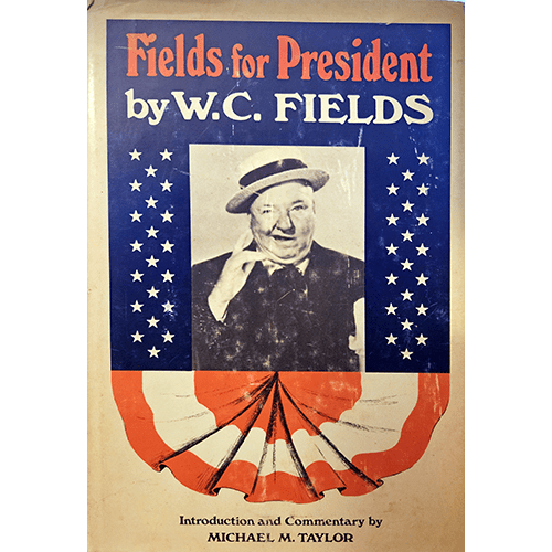 Cover of Fields for President by W.C. Fields, featuring the comedian’s photo within a star-spangled frame, with a red, white, and blue banner. Introduction and commentary by Michael M. Taylor.