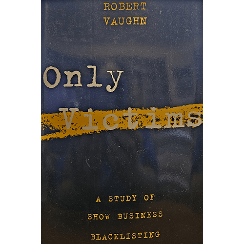 Cover of "Only Victims: A Study of Show Business Blacklisting" by Robert Vaughn, featuring a stark black background with the title in distressed yellow and white text, conveying the gravity of Hollywood blacklisting.