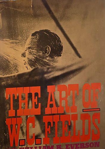 Front cover of The Art of W. C. Fields by William K. Everson, 1959 first edition, showing black-and-white photographic image of W. C. Fields on stage, original illustrated dust jacket.