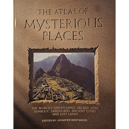 Cover of The Atlas of Mysterious Places, edited by Jennifer Westwood. The image shows Machu Picchu, symbolizing the exploration of sacred sites, ancient cities, and legendary lands worldwide.