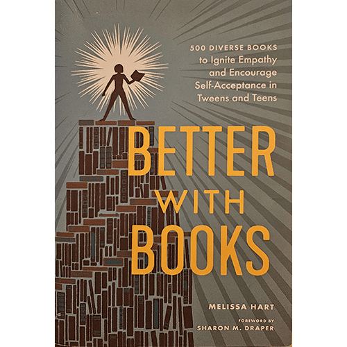 The cover of Better with Books by Melissa Hart shows a silhouette holding a book, standing on a tower of books with rays of light emanating behind. A guide to diverse books for empathy in teens.