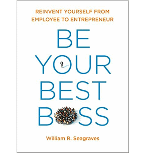 Be Your Best Boss: Reinvent Yourself from Employee to Entrepreneur