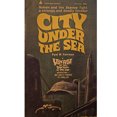 Cover of City Under the Sea by Paul W. Fairman, featuring bold yellow text against an underwater scene, depicting the adventure of Admiral Nelson and the Seaview as they battle a strange invader.