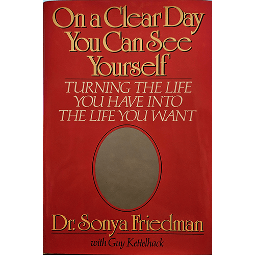 On a Clear Day You Can See Yourself: Turning the Life You Have into the Life You Want