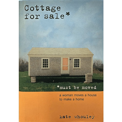 The cover of Cottage for Sale, Must Be Moved by Kate Whouley shows a charming, small cottage with a weathered look under a clear sky, symbolizing a journey of creating a new home from a unique purchase.