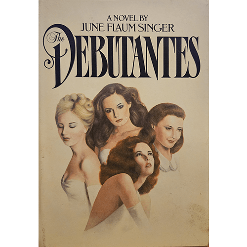 Cover of The Debutantes by June Flaum Singer features four women in elegant attire against a plain background, reflecting the novel's theme of beauty, ambition, and the high stakes of upper-class society.