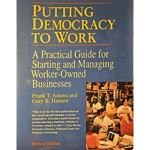 Cover of Putting Democracy to Work: A Practical Guide for Starting and Managing Worker-Owned Businesses, featuring a group of workers at a cooperative, emphasizing community and collaboration.