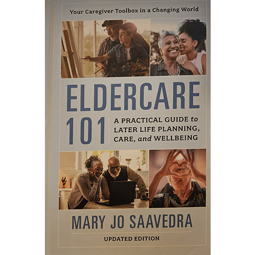 The cover of "Eldercare 101" by Mary Jo Saavedra features diverse and joyful caregiving moments, with warm and inviting imagery highlighting togetherness and the importance of later-life planning and care.