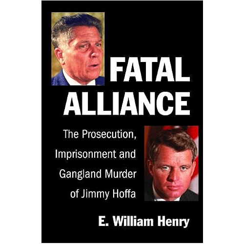 Fatal Alliance: The Prosecution, Imprisonment and Gangland Murder of Jimmy Hoffa