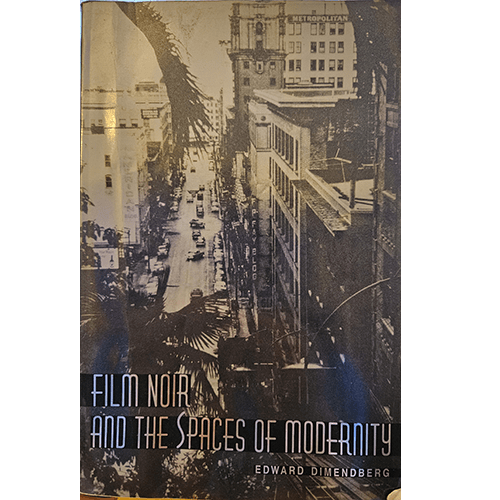 Cover of Film Noir and the Spaces of Modernity by Edward Dimendberg features a sepia-toned cityscape with vintage cars and buildings, capturing the essence of urban life in classic film noir.