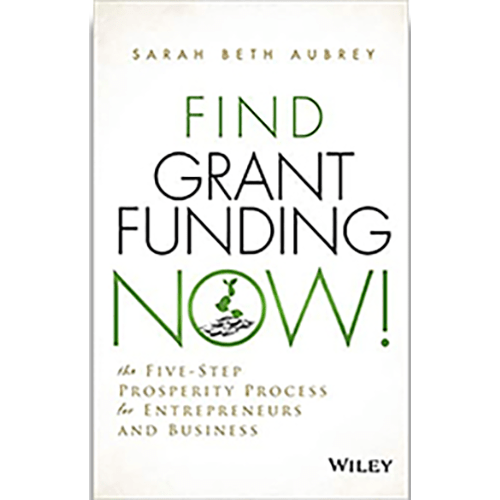 Find Grant Funding Now!: The Five-Step Prosperity Process for Entrepreneurs and Business 1st Edition