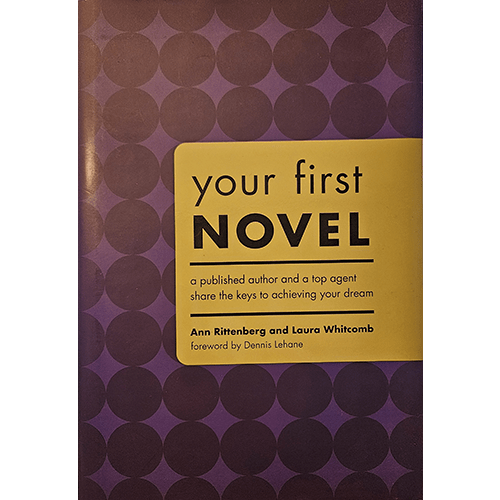 The cover of Your First Novel features a modern purple geometric pattern with a bold yellow title box. The subtitle highlights expert advice from a published author and a top agent, with a foreword by Dennis Lehane.