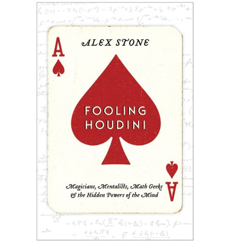 Fooling Houdini: Magicians, Mentalists, Math Geeks, and the Hidden Powers of the Mind