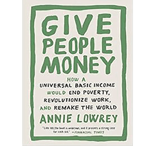 Give People Money: How a Universal Basic Income Would End Poverty, Revolutionize Work, and Remake the World Paperback