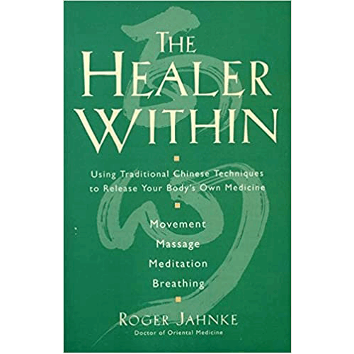 The Healer Within: Using Traditional Chinese Techniques To Release Your Body's Own Medicine, Movement, Massage, Meditation, Breathing