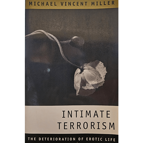 Cover of Intimate Terrorism: The Deterioration of Erotic Life by Michael Vincent Miller features a faded, drooping flower against a dark background, symbolizing the decline of intimacy and eroticism.