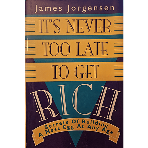 Cover of It's Never Too Late to Get Rich by James Jorgensen. A bold, colorful design with a dark blue and yellow geometric pattern, emphasizing the title's motivational message for wealth-building at any age.