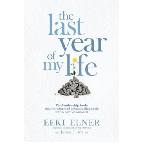 The Last Year of my Life: Ten Leadership Tools that Transformed a Deadly Diagnosis into a Path of Renewal