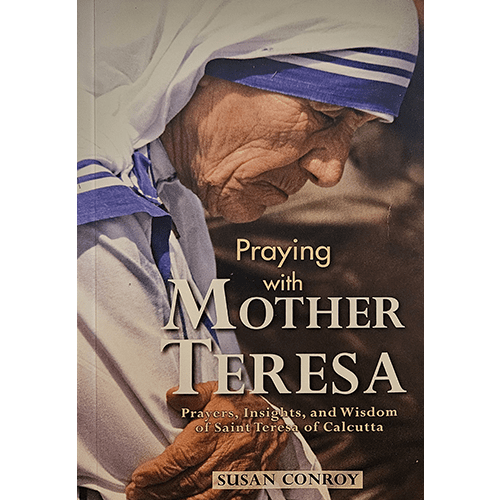 Cover of Praying with Mother Teresa by Susan Conroy, featuring a close-up image of Saint Teresa of Calcutta in prayer, dressed in her iconic white sari with blue stripes, symbolizing devotion and humility.