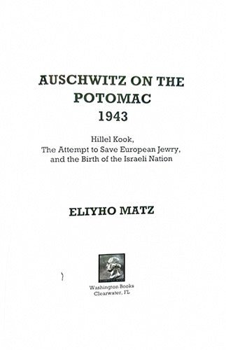 Title page of Auschwitz on the Potomac 1943 by Eliyho Matz, showing subtitle about Hillel Kook, Holocaust rescue efforts, and the birth of Israel.
