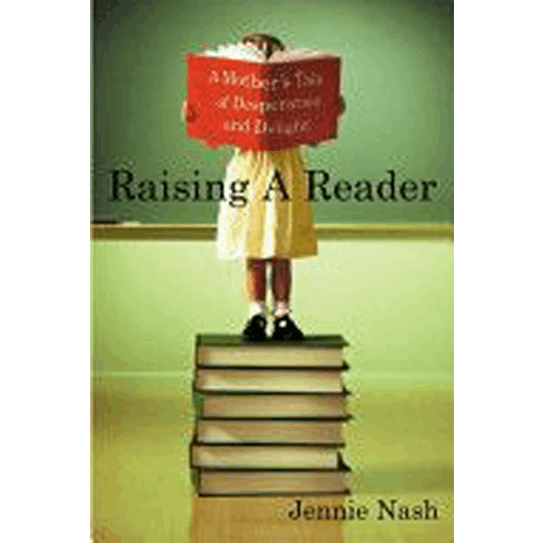 Raising a Reader: A Mother's Tale of Desperation and Delight