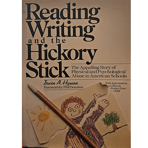 Cover of "Reading, Writing and the Hickory Stick" by Irwin A. Hyman, featuring a drawing of a child, a broken pencil, and a foreword by Phil Donahue. Book exposes abusive school discipline practices.