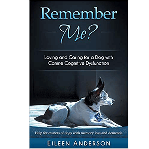 Remember Me?: Loving and Caring for a Dog with Canine Cognitive Dysfunction