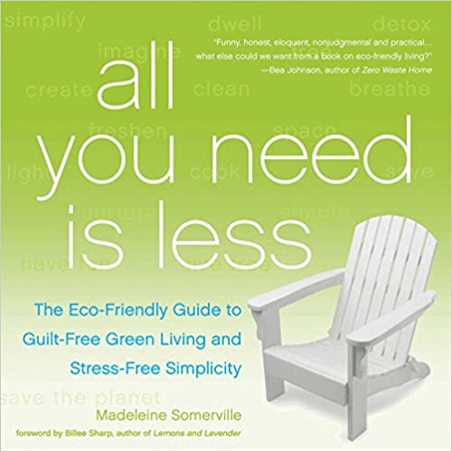All You Need Is Less: The Eco-friendly Guide to Guilt-Free Green Living and Stress-Free Simplicity- Paperback