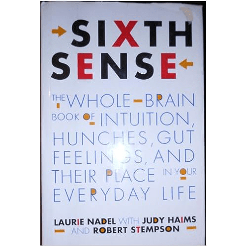 Sixth Sense: The Whole-Brain Book of Intuition, Hunchies, Gut Feelings, and Their Place in Your Everyday Life