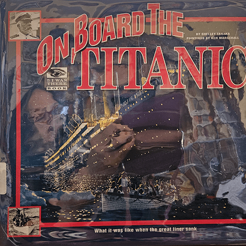 Cover of On Board the Titanic by Shelley Tanaka, featuring a nighttime painting of the sinking ship and rescue boats. Part of the I Was There series, with a historical feel and vivid details.