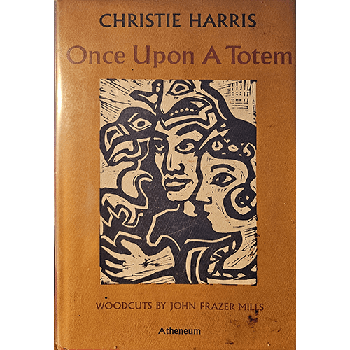 Cover of Once Upon a Totem by Christie Harris, featuring striking woodcut art by John Frazer Mills. The image includes stylized figures and faces from Indigenous Pacific Northwest cultures, emphasizing mythic storytelling.