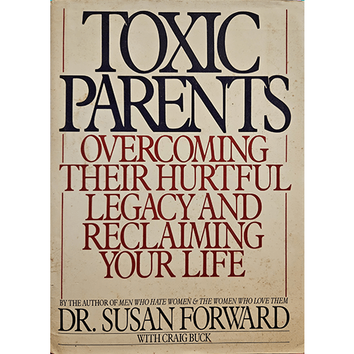 Toxic Parents: Overcoming Their Hurtful Legacy and Reclaiming Your Life