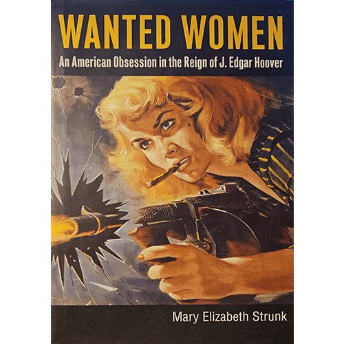 Cover features a dynamic illustration of a blonde woman wielding a machine gun, exuding power and intensity. The bold title reads "Wanted Women: An American Obsession in the Reign of J. Edgar Hoover."