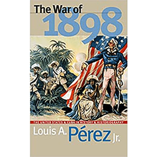 Cover of The War of 1898 by Louis A. Pérez Jr., featuring a historic illustration of U.S. soldiers and an American flag.