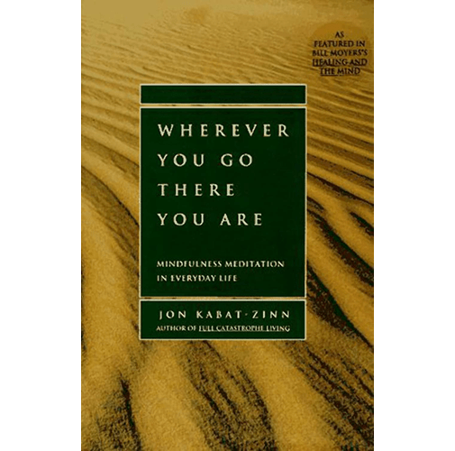 Wherever You Go There You Are: Mindfulness Meditation in Everyday Life