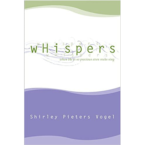 Cover of Whispers by Shirley Pieters Vogel with soft green and lavender tones, featuring the subtitle “When He is so precious even rocks sing.”