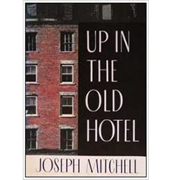 Up in the Old Hotel and Other Stories- Hardcover- by Joseph Mitchell