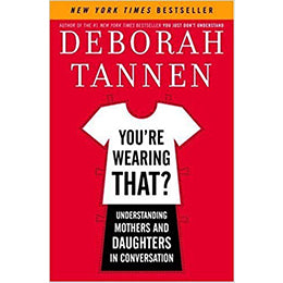 You're Wearing That?: Understanding Mothers and Daughters in Conversation by Deborah Tannen Hardcover