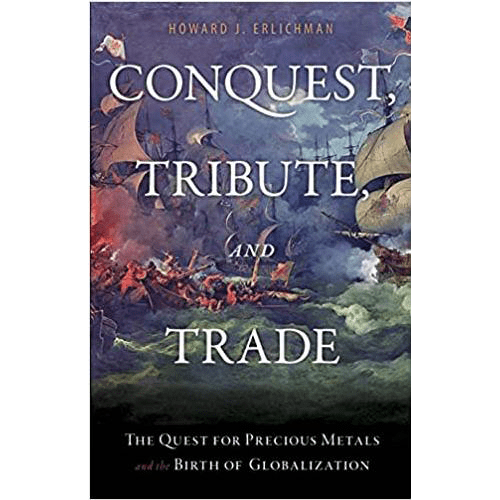 Conquest, Tribute, and Trade: The Quest for Precious Metals and the Birth of Globalization Hardcover – Illustrated,