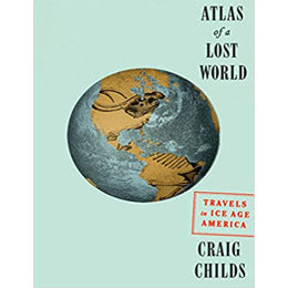 Atlas of a Lost World: Travels in Ice Age America Hardcover – May 1, 2018