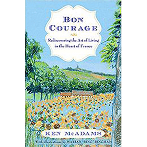 Bon Courage: Rediscovering the Art of Living in the Heart of France- Ken McAdams