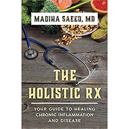 The Holistic Rx: Your Guide to Healing Chronic Inflammation and Disease by Madiha M. Saeed MD (Author)