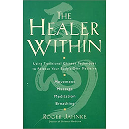 The Healer Within: Using Traditional Chinese Techniques To Release Your Body's Own Medicine, Movement, Massage, Meditation, Breathing