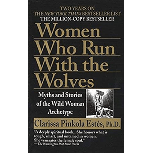 Women Who Run With The Wolves: Contacting the Power of the Wild Woman