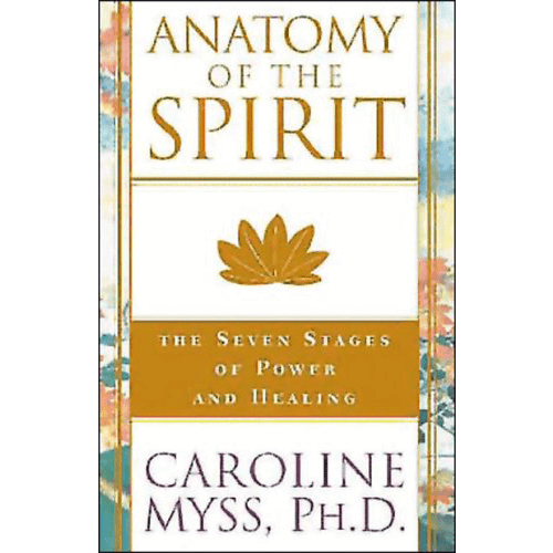 Anatomy of the Spirit: The Seven Stages of Power and Healing